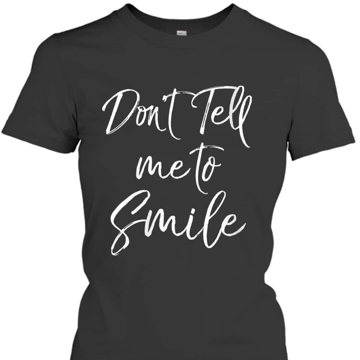 Womens Funny Feminism Quote For Feminists Don't Tell Me To Smile T-Shirt Womens Funny Feminism Quote For Feminists Don't Tell Me To Smile T-Shirt