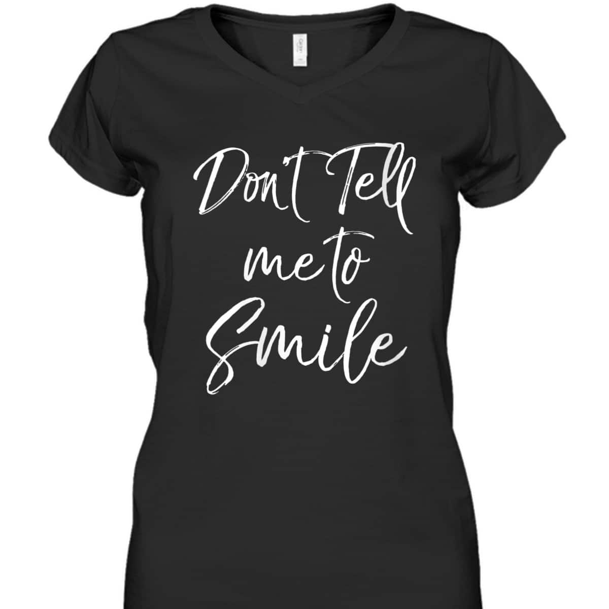 Womens Funny Feminism Quote For Feminists Don't Tell Me To Smile T-Shirt