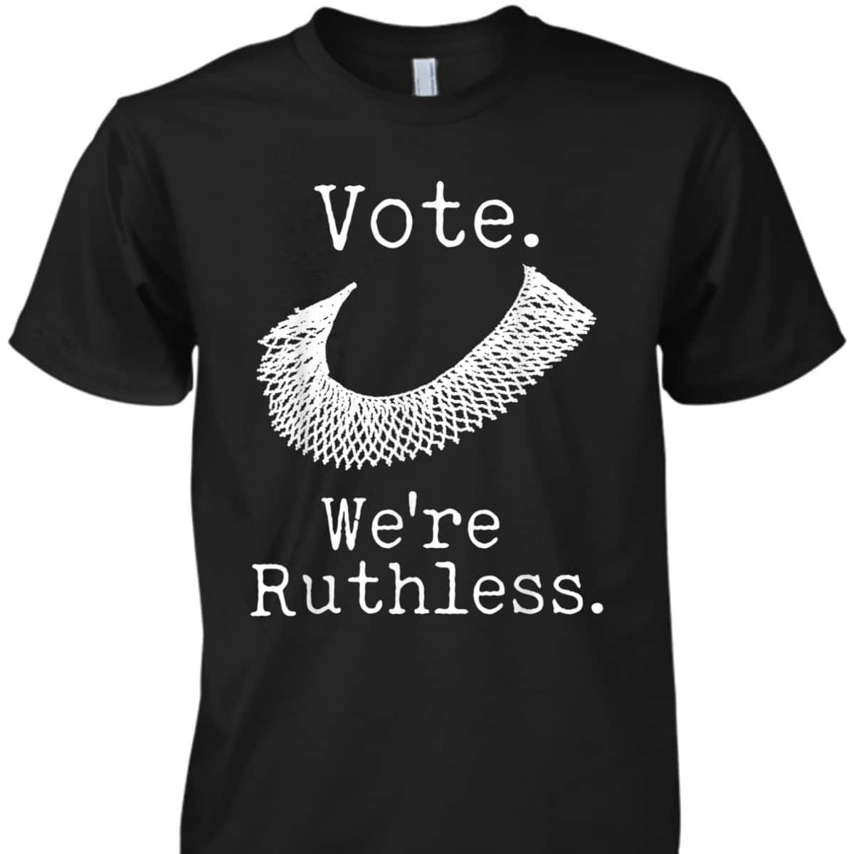 Women Vote We're Ruthless Feminist Women’s Right Feminism T-Shirt Women Vote We're Ruthless Feminist Women’s Right Feminism T-Shirt
