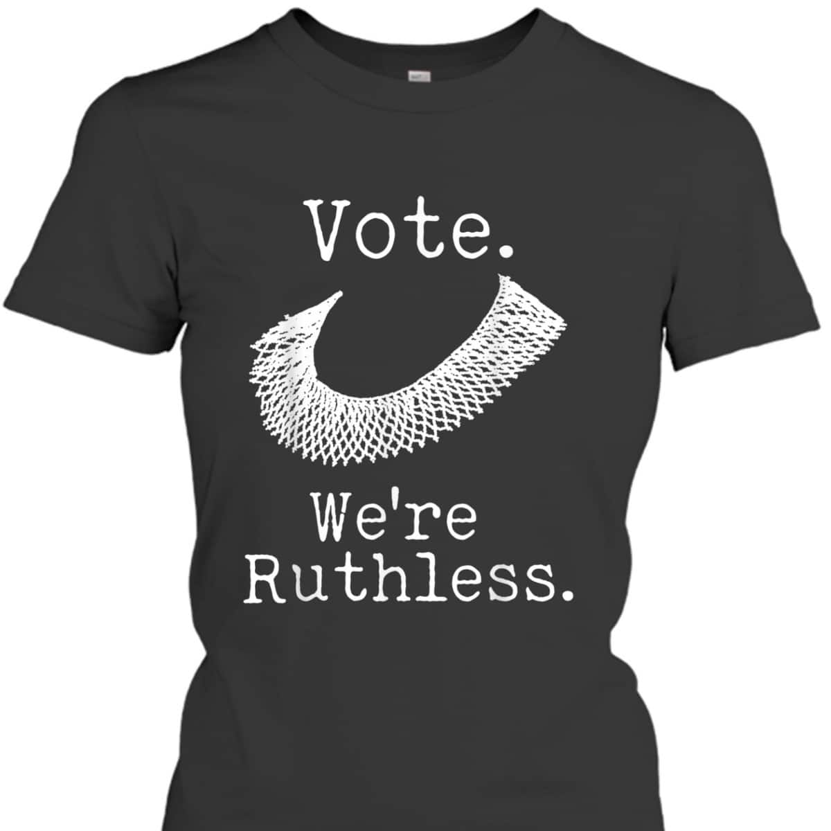 Women Vote We're Ruthless Feminist Women&rsquo;s Right Feminism T-Shirt