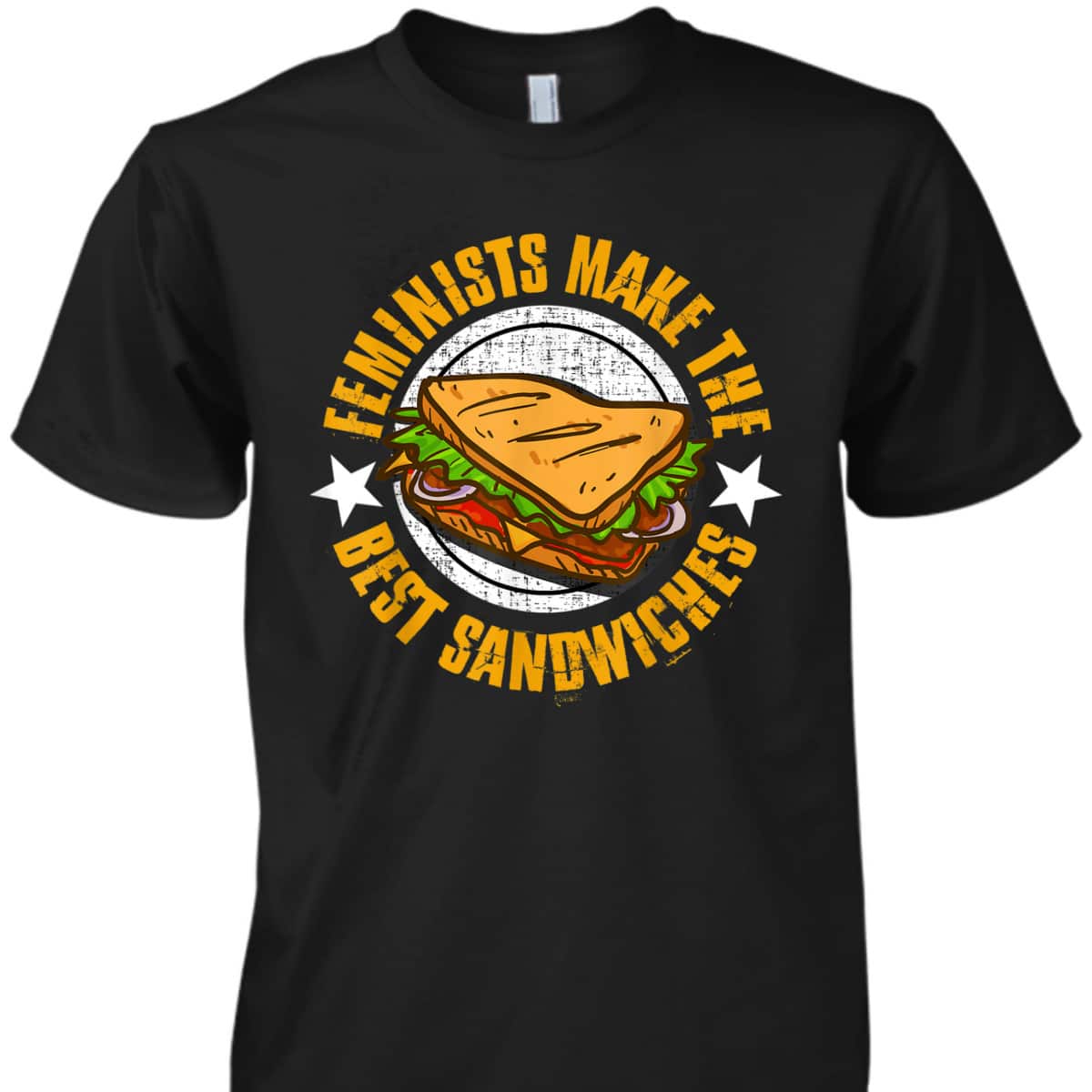 Feminists Make The Best Sandwiches - Funny Offensive T T-Shirt