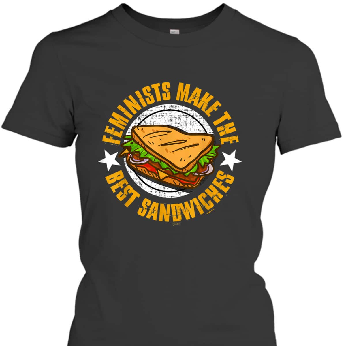 Feminists Make The Best Sandwiches - Funny Offensive T T-Shirt