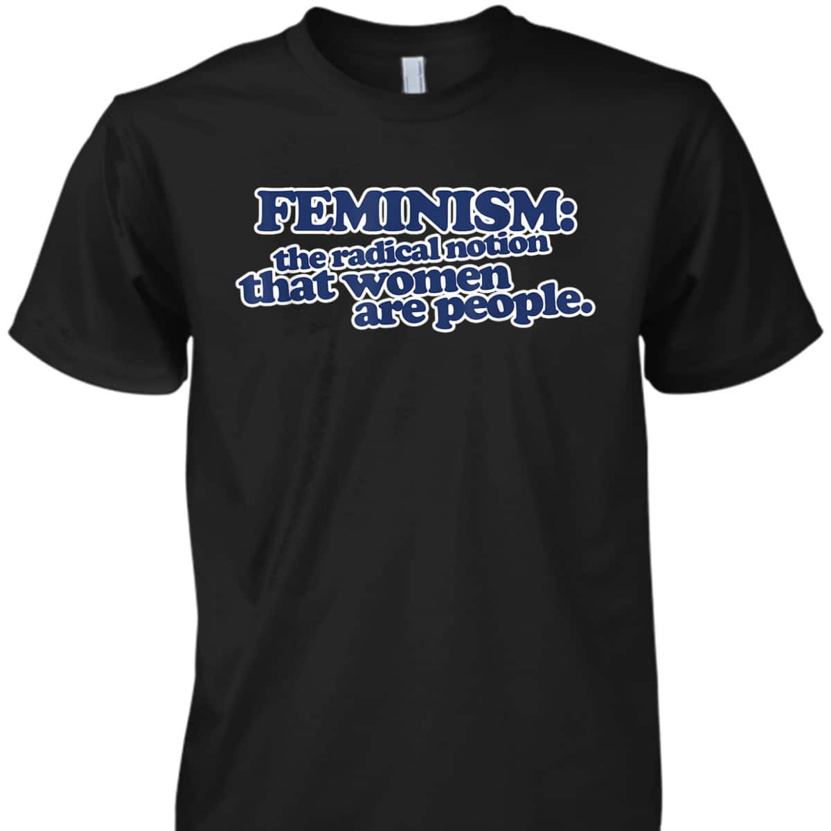 Feminism The Radical Notion That Women Are People T-Shirt Feminism The Radical Notion That Women Are People T-Shirt