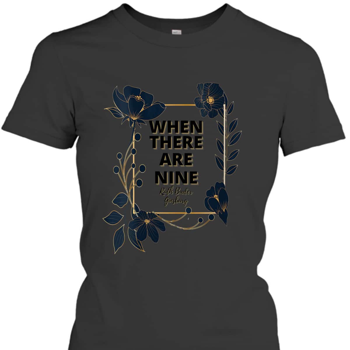Womens When There Are Nine Feminist Gifts Feminism Quotes Floral T-Shirt