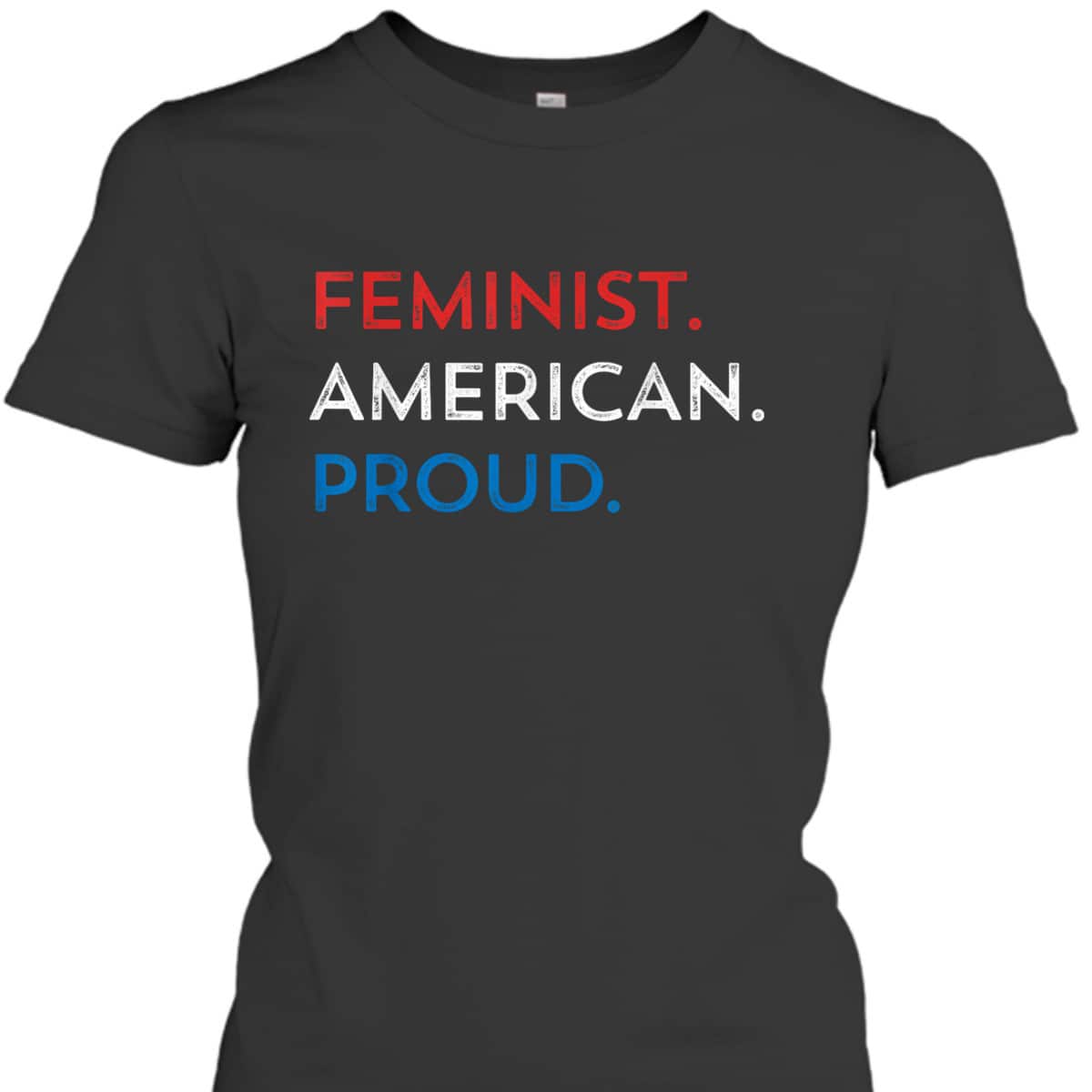 4th Of July Feminist Patriotic Proud American Fourth T-Shirt 4th Of July Feminist Patriotic Proud American Fourth T-Shirt