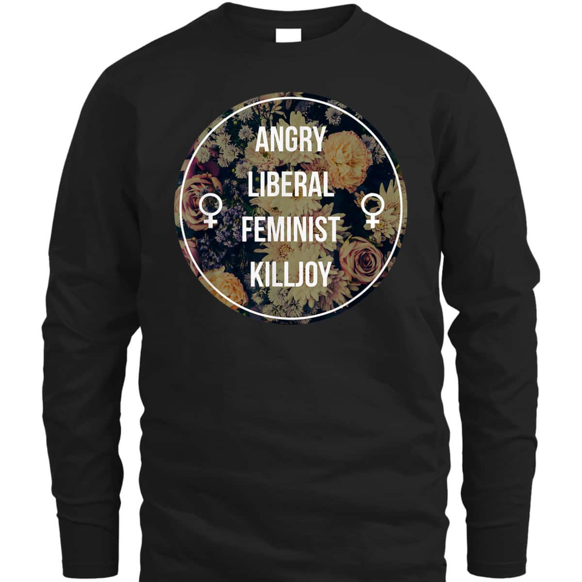 Angry Liberal Feminist Killjoy - Feminism T-Shirt