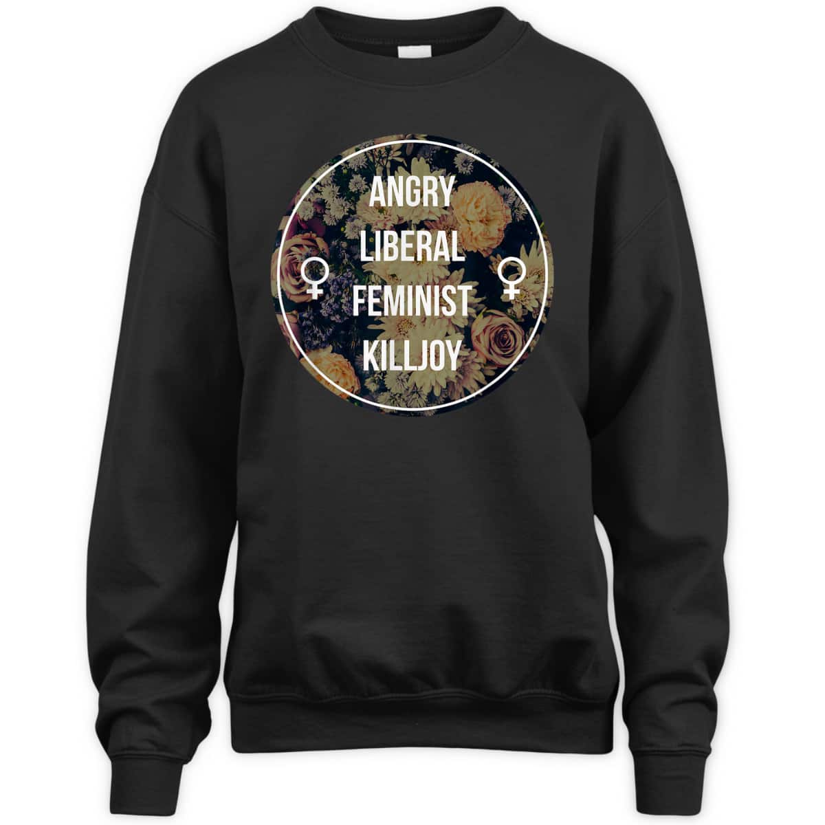 Angry Liberal Feminist Killjoy - Feminism T-Shirt Angry Liberal Feminist Killjoy - Feminism T-Shirt