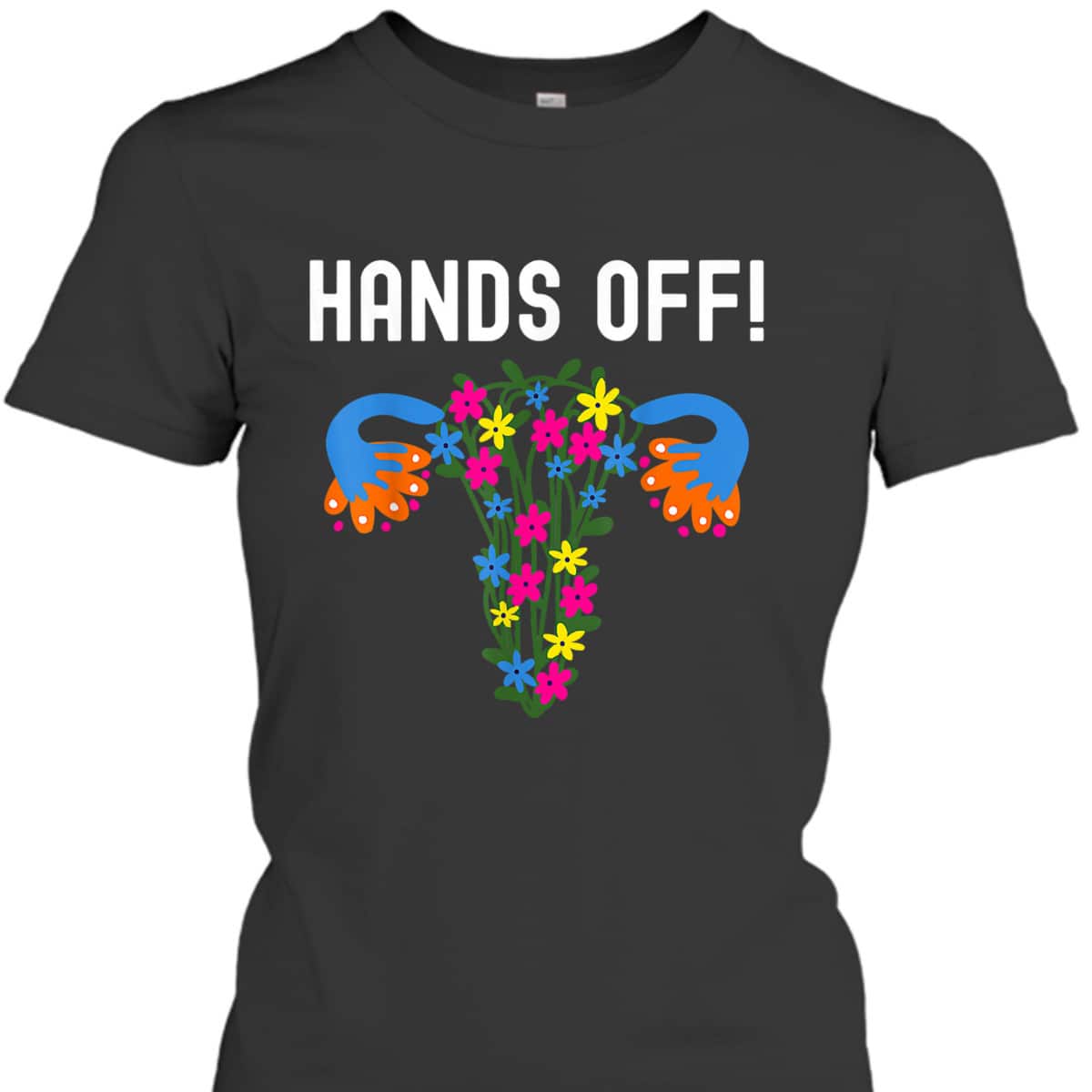 Pro Choice Women Feminist Hands Off My Uterus T-Shirt Pro Choice Women Feminist Hands Off My Uterus T-Shirt