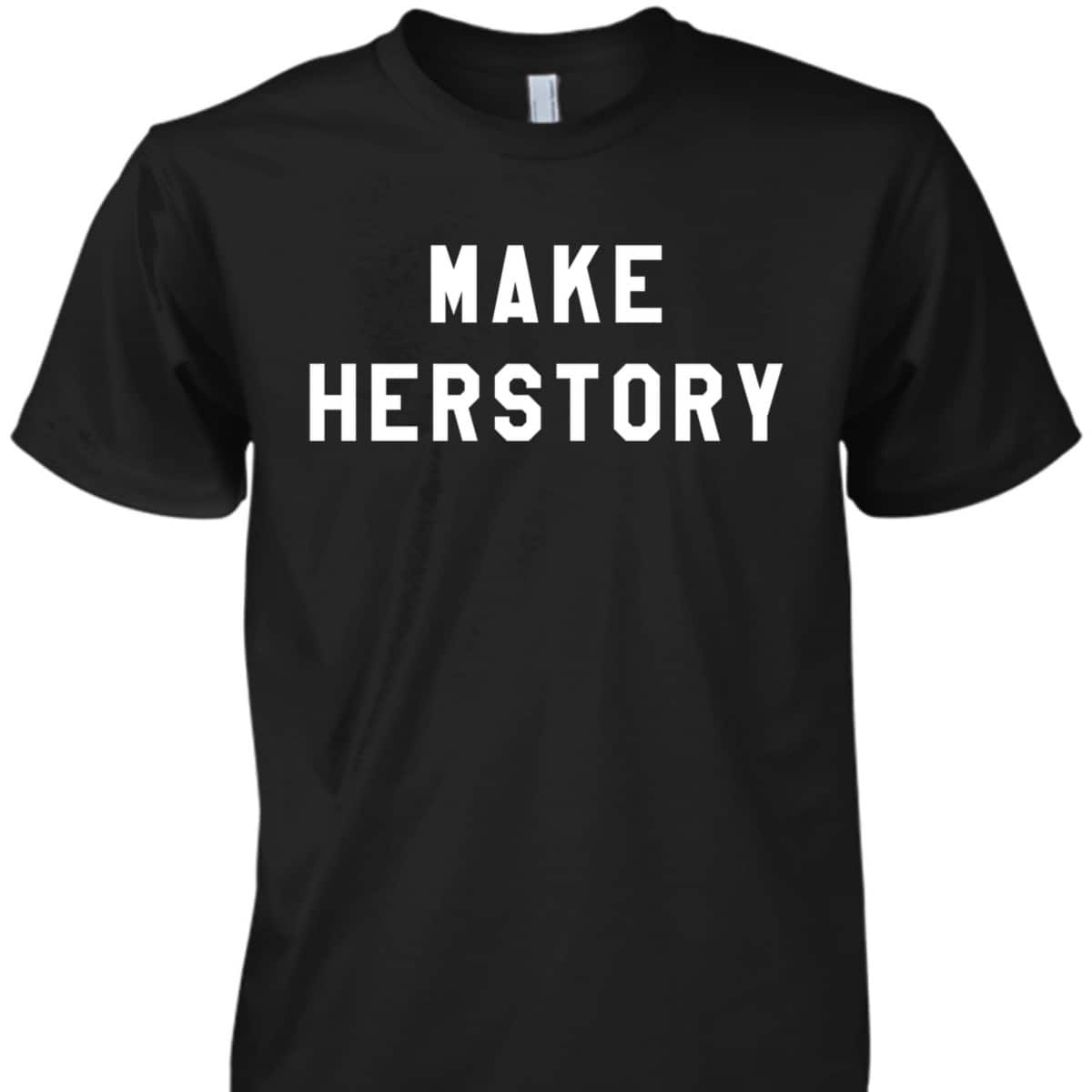 Make Herstory Feminist T-Shirt Make Herstory Feminist T-Shirt