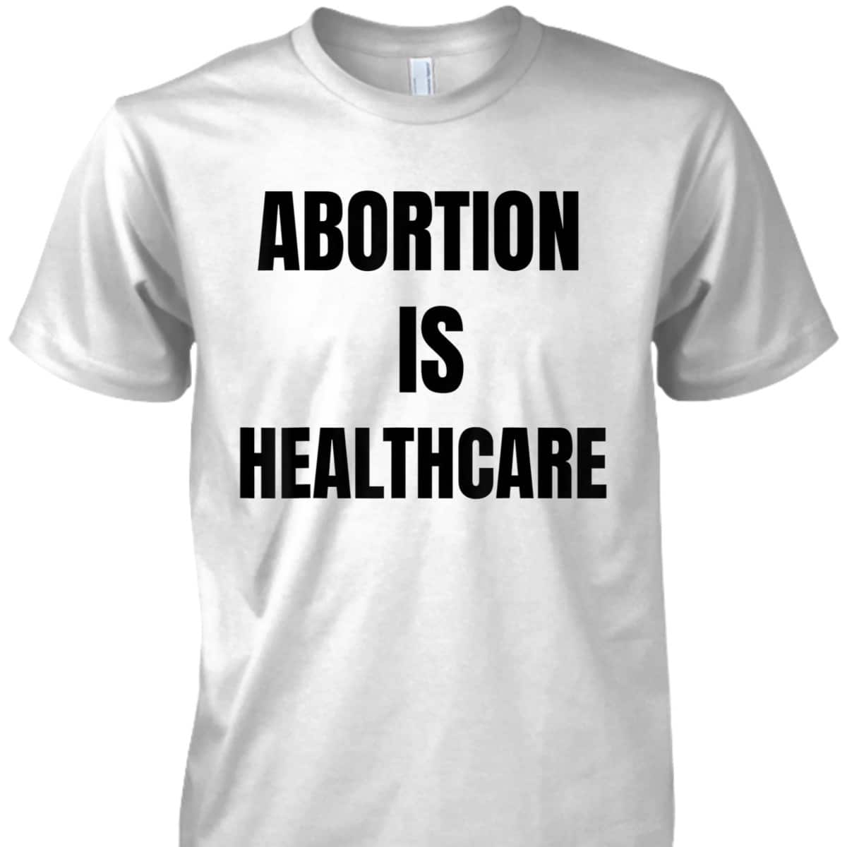 Abortion Is Healthcare Womens Girls Feminism T-Shirt