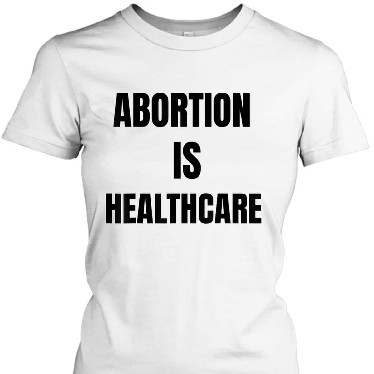 Abortion Is Healthcare Womens Girls Feminism T-Shirt