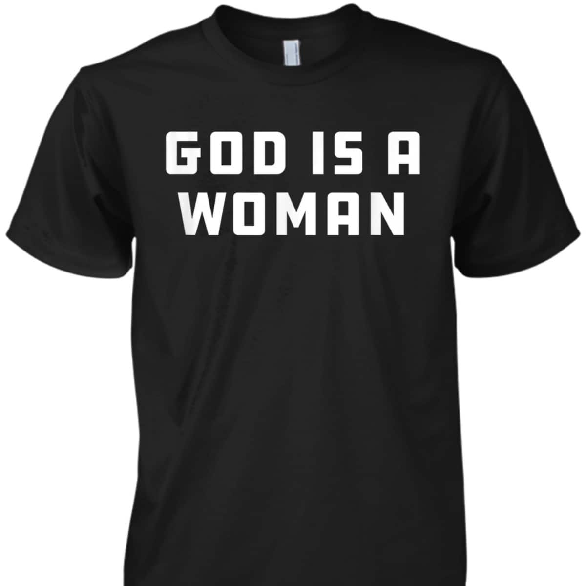 God Is A Woman Strong Feminist Pride Women Power T-Shirt