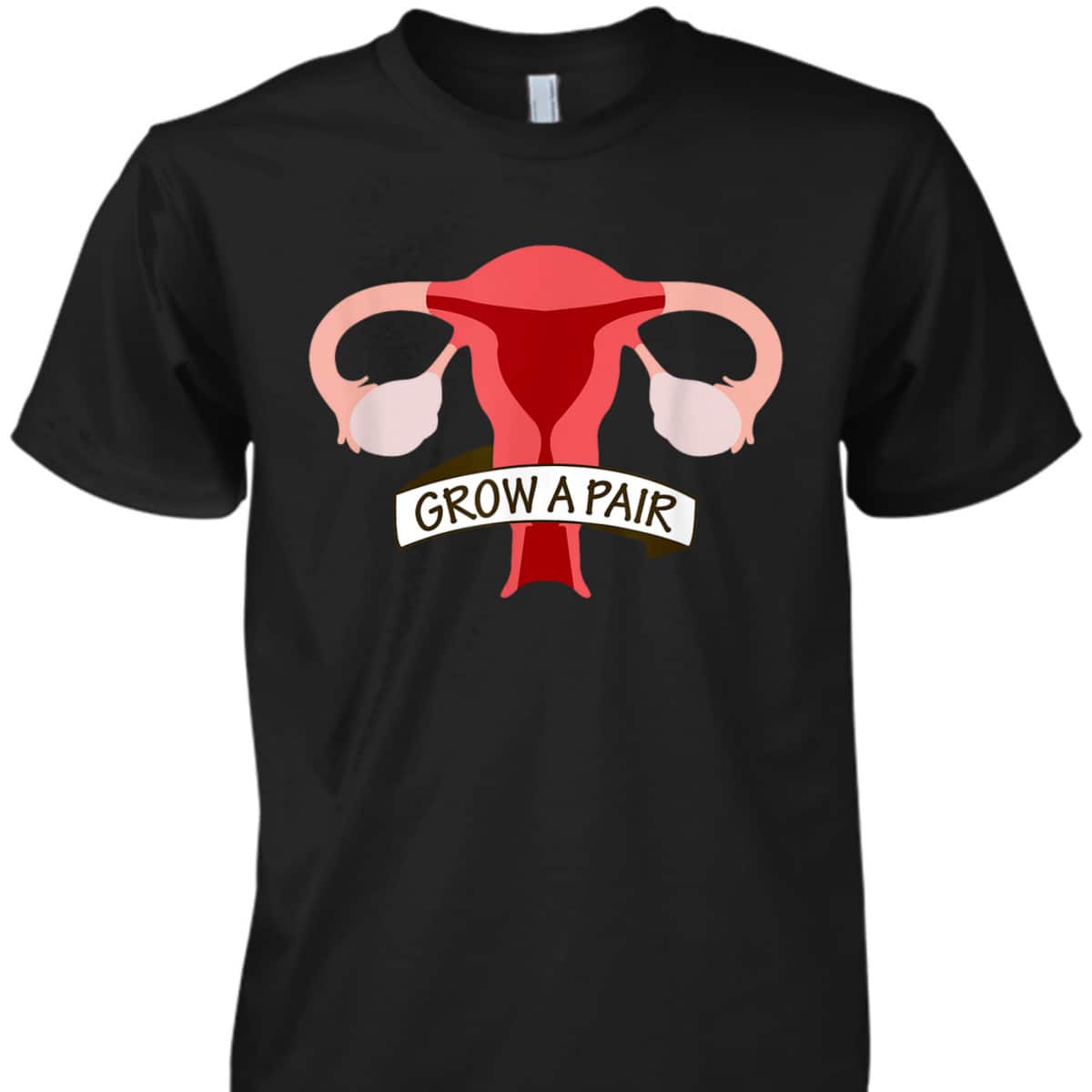 Grow A Pair Of Ovaries - Funny Uterus For Feminists T-Shirt