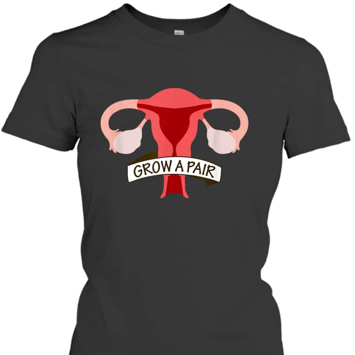 Grow A Pair Of Ovaries - Funny Uterus For Feminists T-Shirt Grow A Pair Of Ovaries - Funny Uterus For Feminists T-Shirt