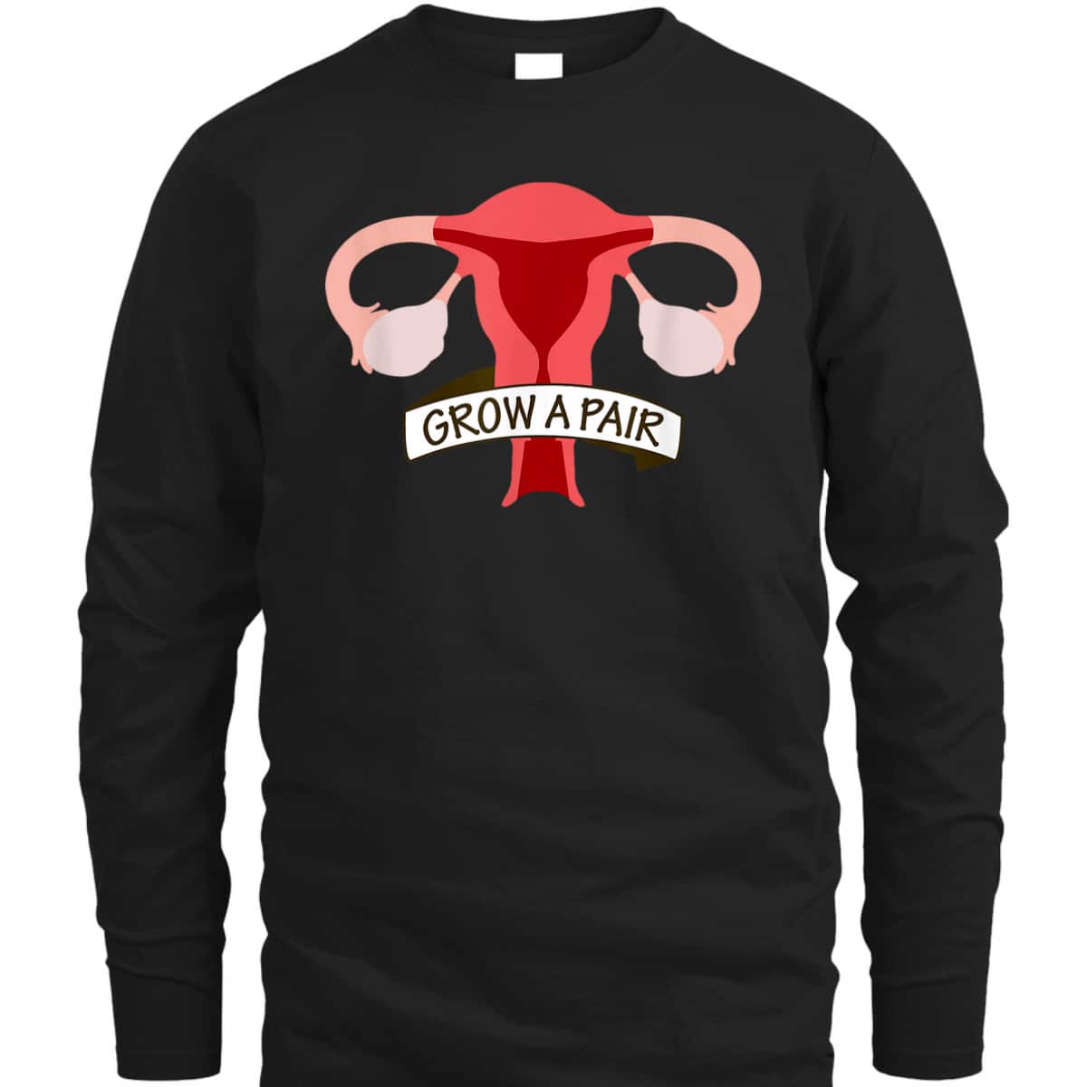 Grow A Pair Of Ovaries - Funny Uterus For Feminists T-Shirt Grow A Pair Of Ovaries - Funny Uterus For Feminists T-Shirt
