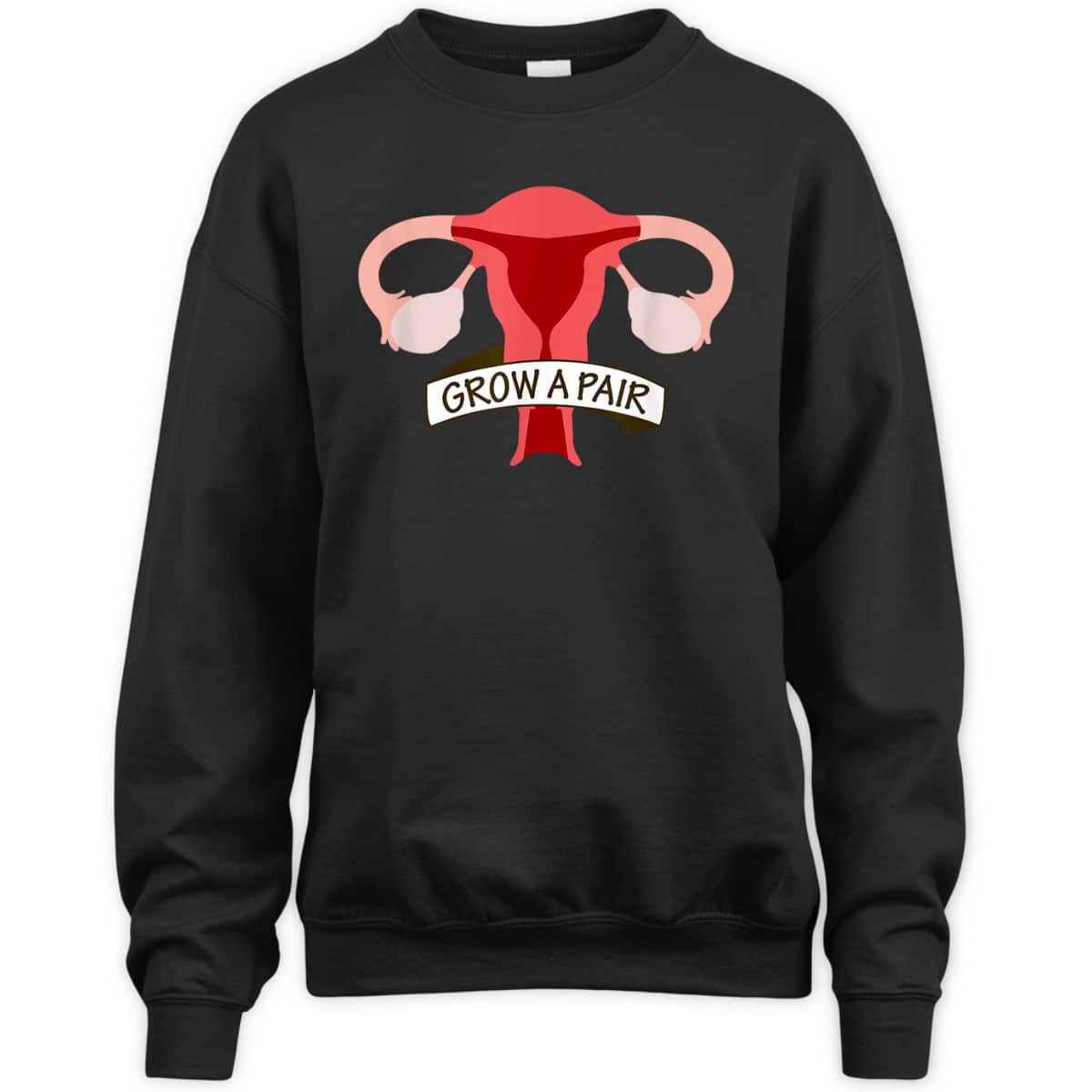 Grow A Pair Of Ovaries - Funny Uterus For Feminists T-Shirt Grow A Pair Of Ovaries - Funny Uterus For Feminists T-Shirt
