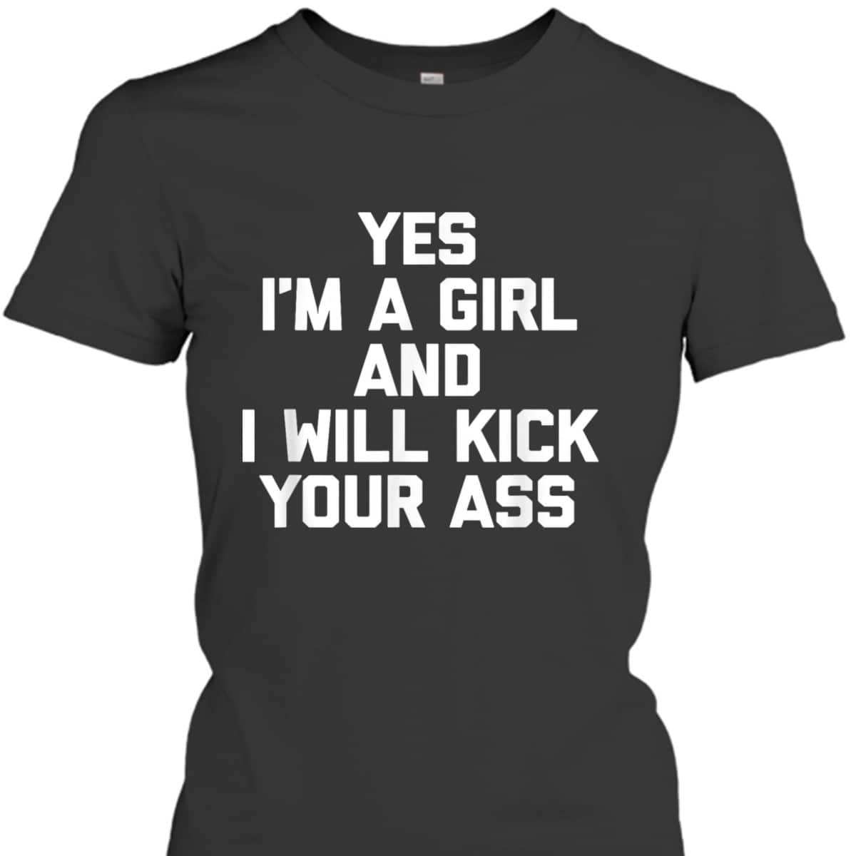 Yes, I'm A Girl & I Will Kick Your Ass Funny Feminist T-Shirt Yes, I'm A Girl & I Will Kick Your Ass Funny Feminist T-Shirt