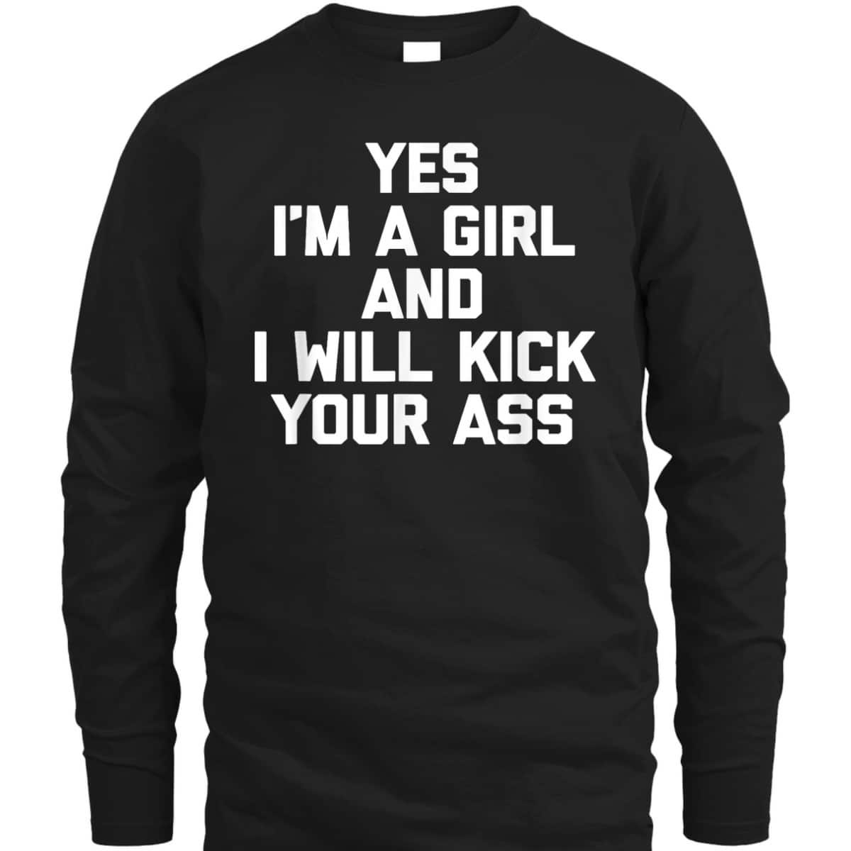 Yes, I'm A Girl & I Will Kick Your Ass Funny Feminist T-Shirt