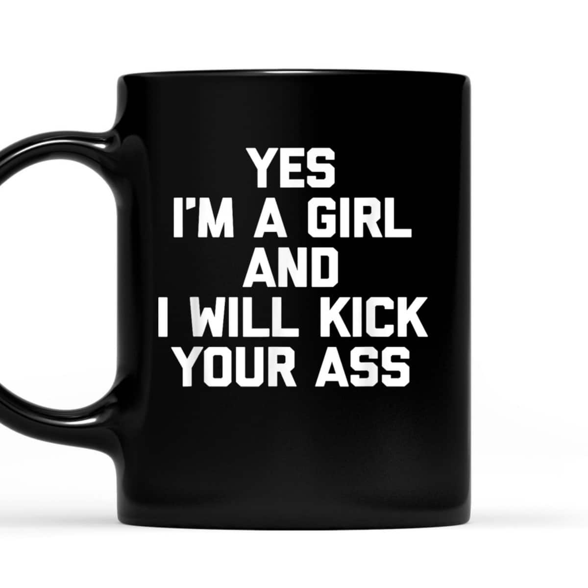 Yes, I'm A Girl & I Will Kick Your Ass Funny Feminist T-Shirt Yes, I'm A Girl & I Will Kick Your Ass Funny Feminist T-Shirt