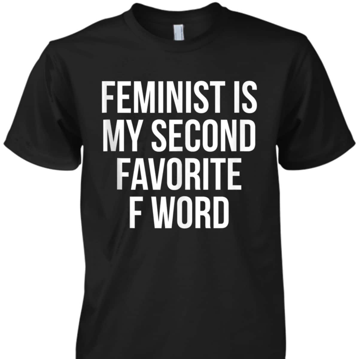 Feminist Is My Second Favorite F Word T-Shirt