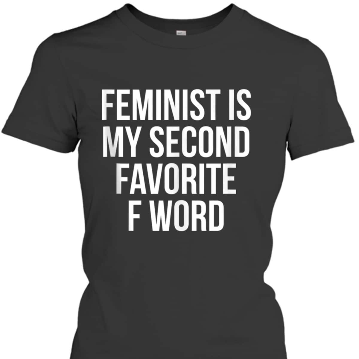Feminist Is My Second Favorite F Word T-Shirt
