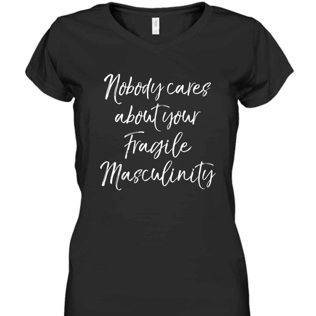 Feminist Quote Nobody Cares About Your Fragile Masculinity T-Shirt