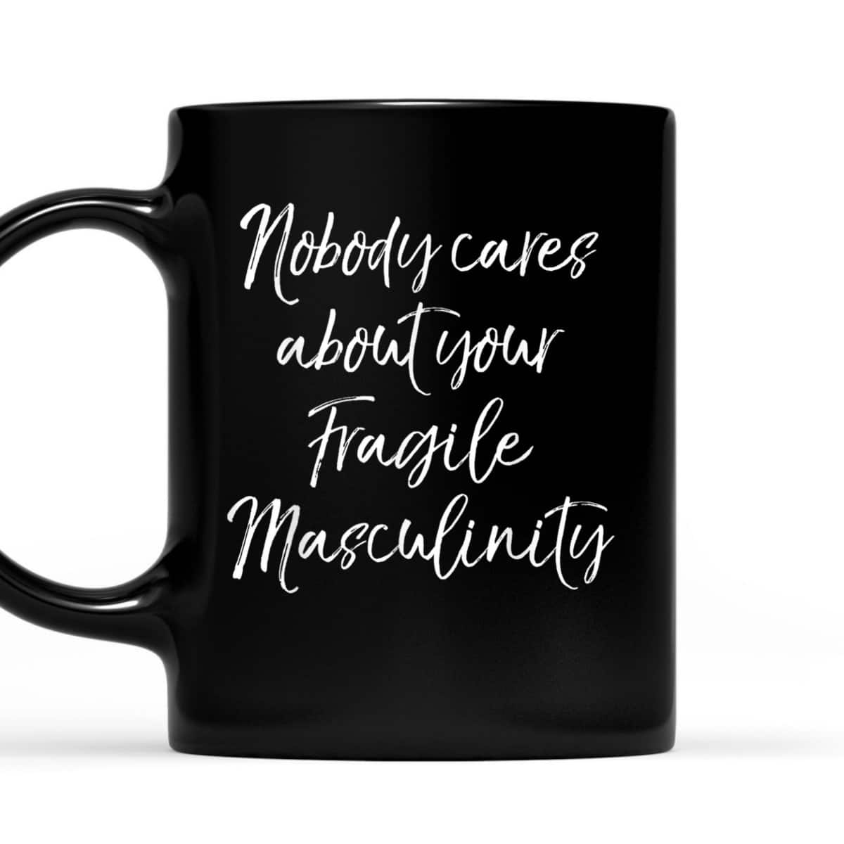 Feminist Quote Nobody Cares About Your Fragile Masculinity T-Shirt Feminist Quote Nobody Cares About Your Fragile Masculinity T-Shirt