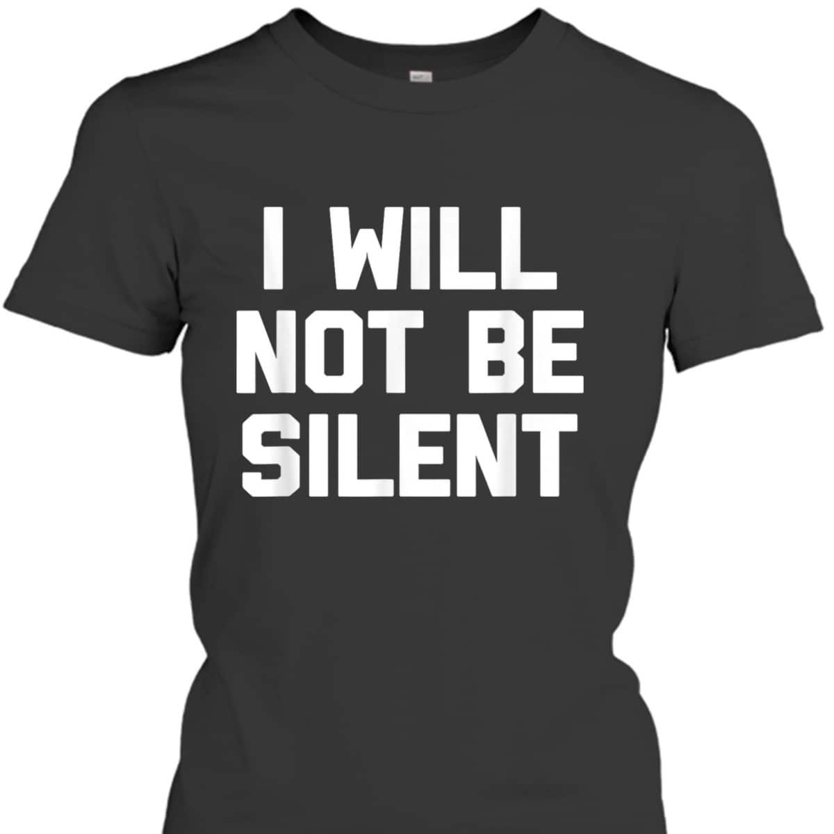 I Will Not Be Silent Funny Saying Sarcastic Feminist T-Shirt I Will Not Be Silent Funny Saying Sarcastic Feminist T-Shirt
