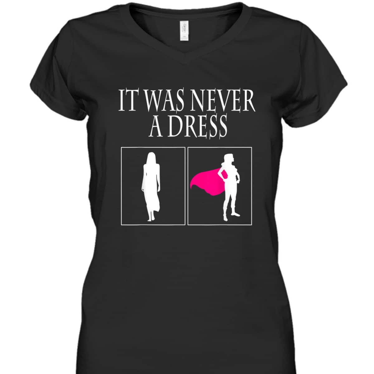 It Was Never A Dress Feminist Gift T-Shirt It Was Never A Dress Feminist Gift T-Shirt