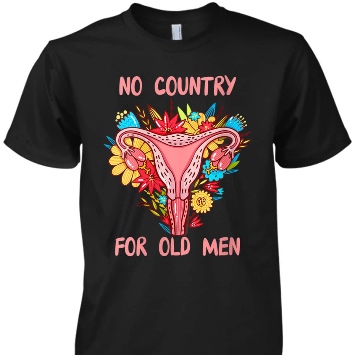 Womens No Country For Old Men Floral Uterus Feminist Women Rights T-Shirt Womens No Country For Old Men Floral Uterus Feminist Women Rights T-Shirt