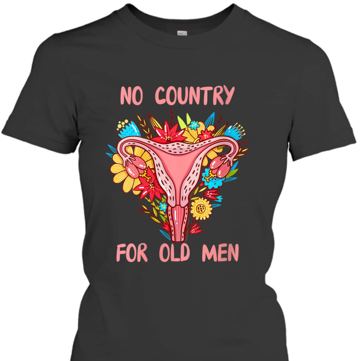 Womens No Country For Old Men Floral Uterus Feminist Women Rights T-Shirt