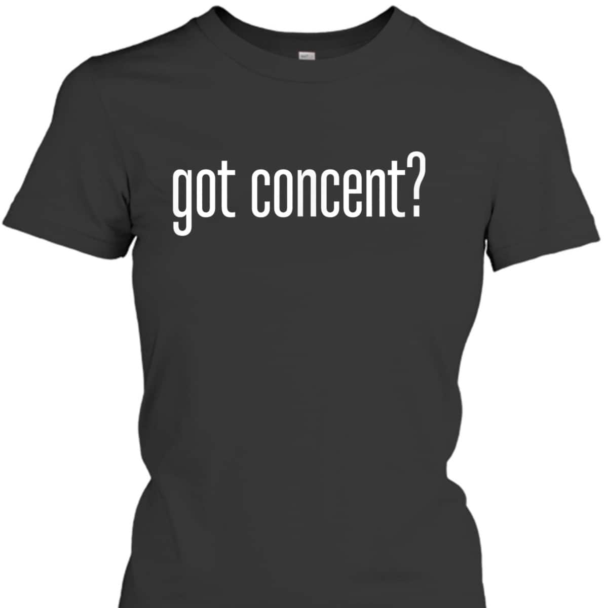 Got Consent Feminist Activist Empowered T-Shirt Got Consent Feminist Activist Empowered T-Shirt
