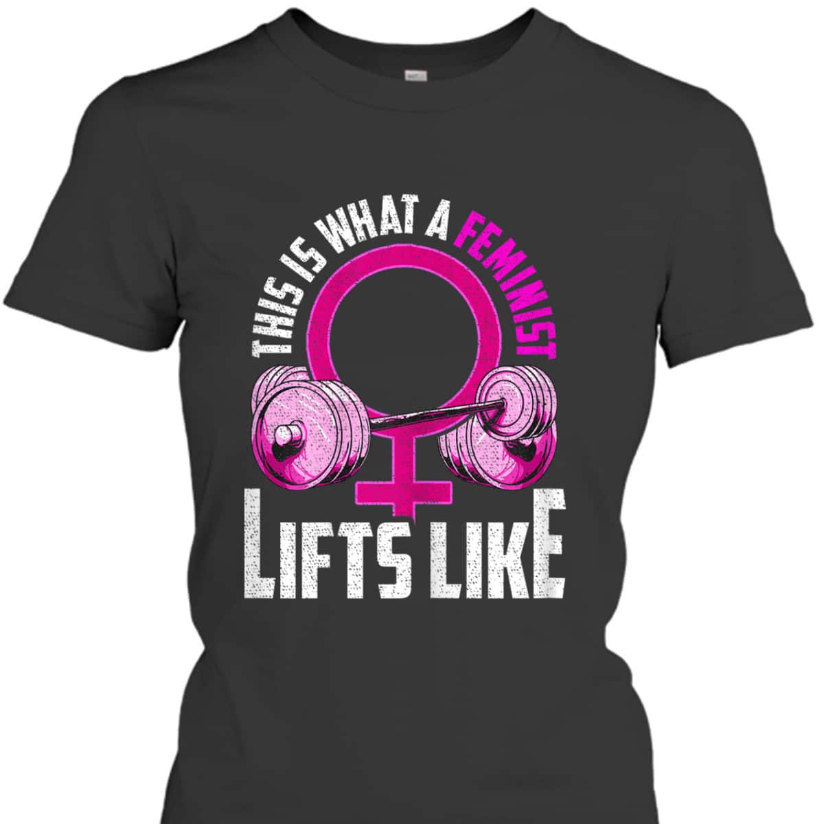 Womens What A Feminist Lifts Like Gym Workout Funny Feminist Gift T-Shirt