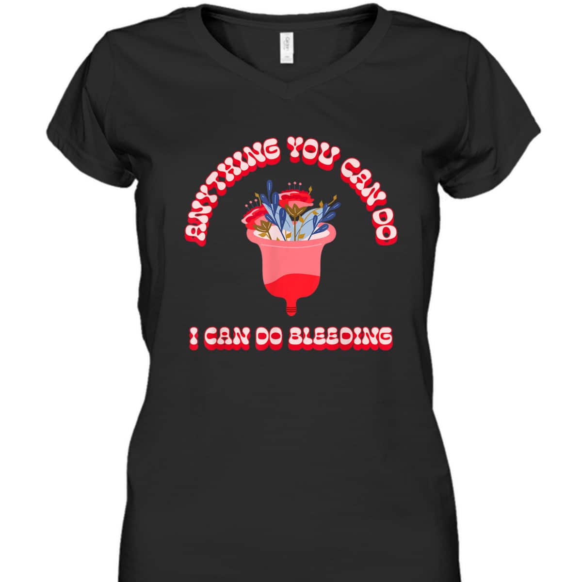 Anything You Can Do I Can Do Bleeding Feminist Positivity T-Shirt
