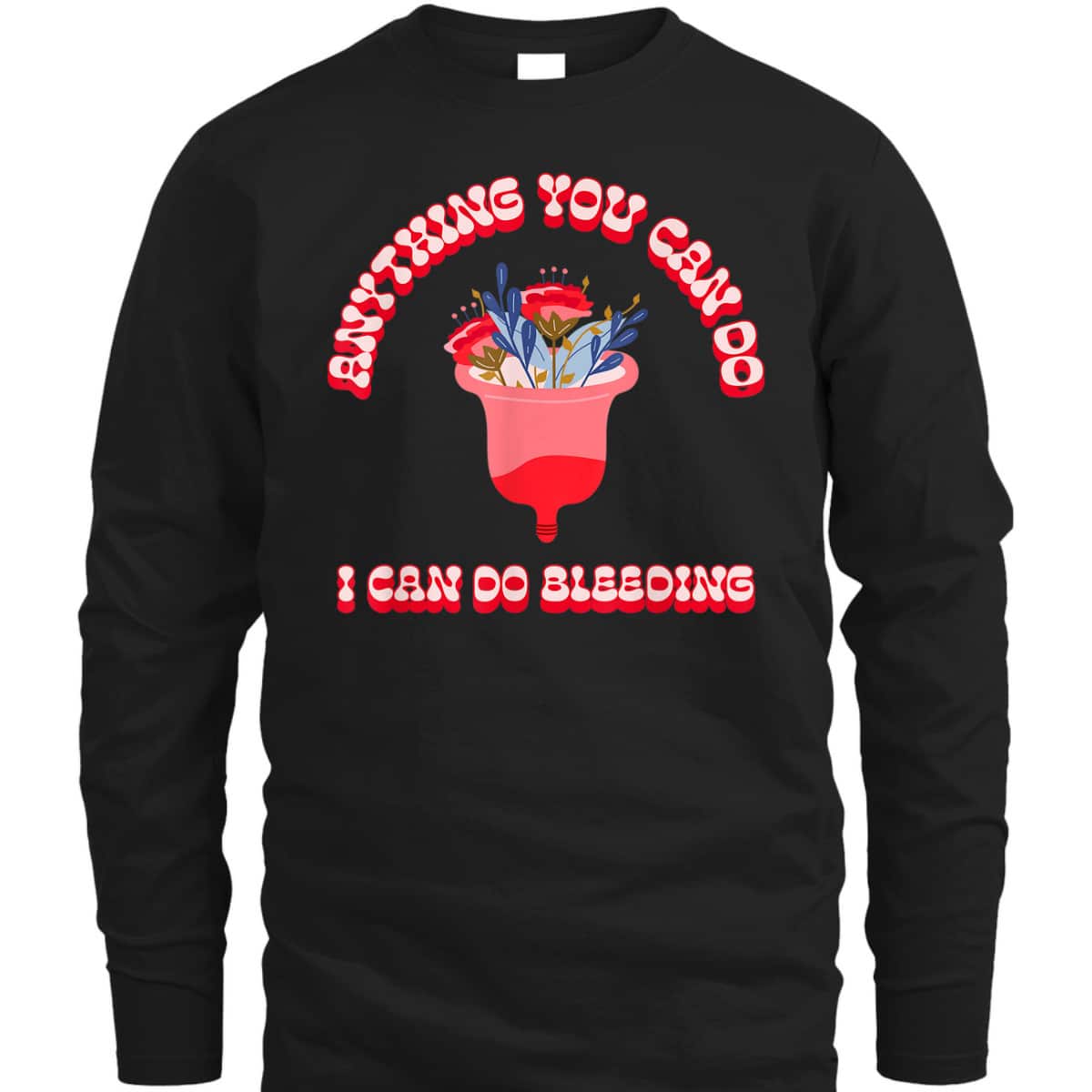 Anything You Can Do I Can Do Bleeding Feminist Positivity T-Shirt