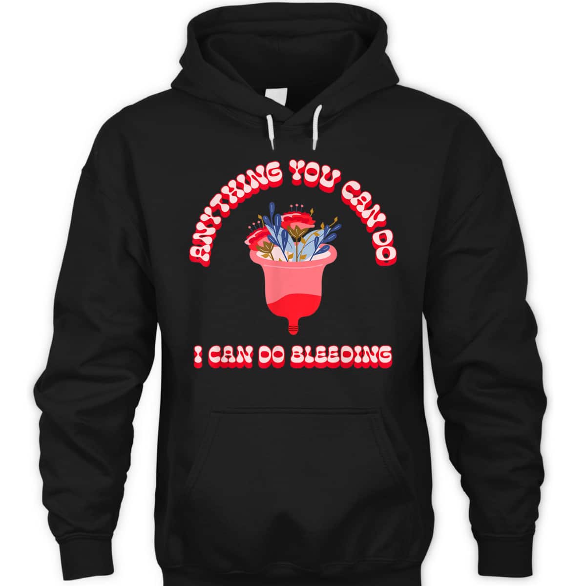 Anything You Can Do I Can Do Bleeding Feminist Positivity T-Shirt Anything You Can Do I Can Do Bleeding Feminist Positivity T-Shirt