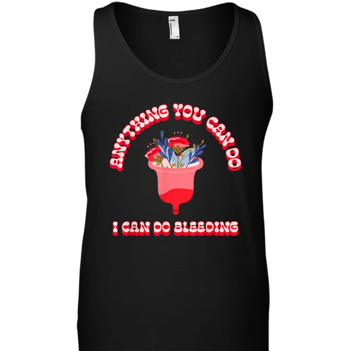 Anything You Can Do I Can Do Bleeding Feminist Positivity T-Shirt Anything You Can Do I Can Do Bleeding Feminist Positivity T-Shirt