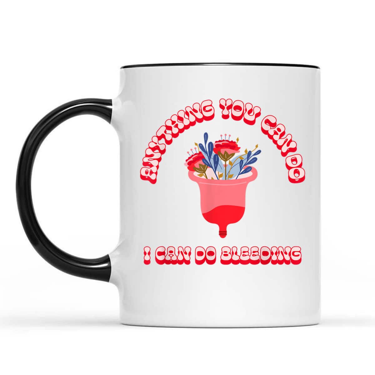Anything You Can Do I Can Do Bleeding Feminist Positivity T-Shirt