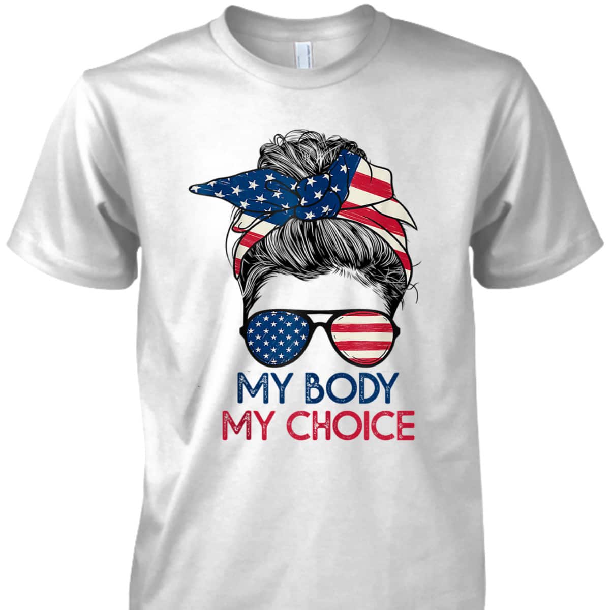 My Body My Choice Feminist Rights Messy Bun US Flag T-Shirt My Body My Choice Feminist Rights Messy Bun US Flag T-Shirt