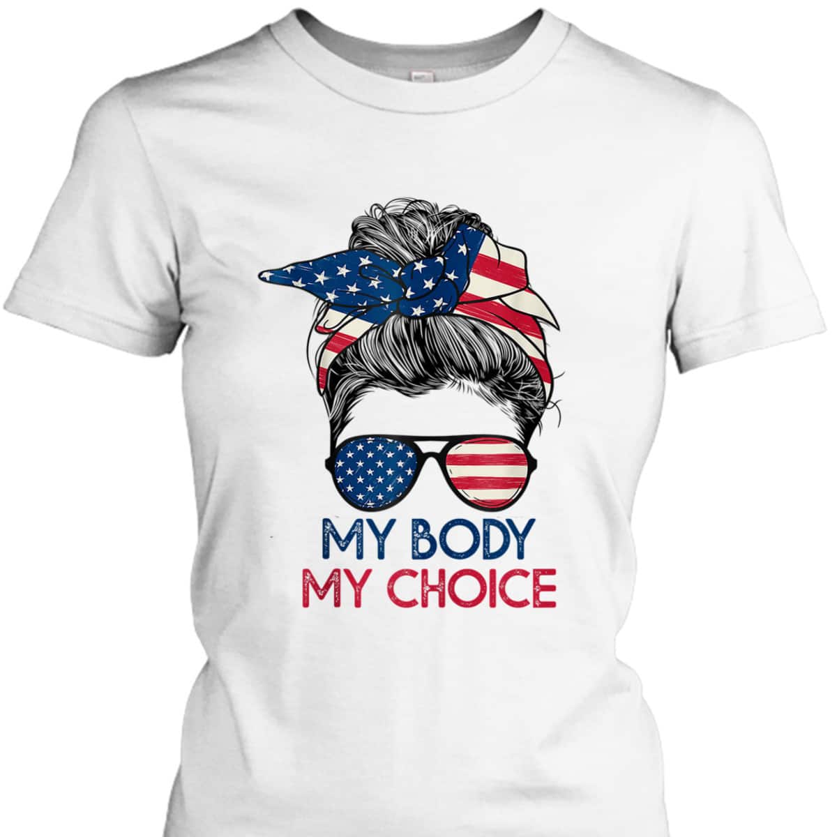 My Body My Choice Feminist Rights Messy Bun US Flag T-Shirt
