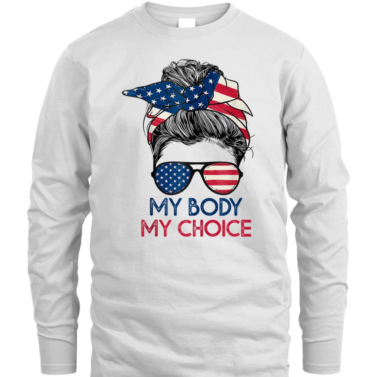 My Body My Choice Feminist Rights Messy Bun US Flag T-Shirt My Body My Choice Feminist Rights Messy Bun US Flag T-Shirt