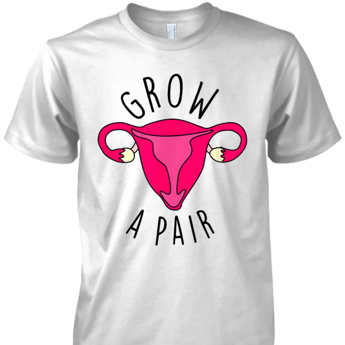 Grow A Pair Uterus Funny Pro Feminism Trendy Feminist Stuff T-Shirt