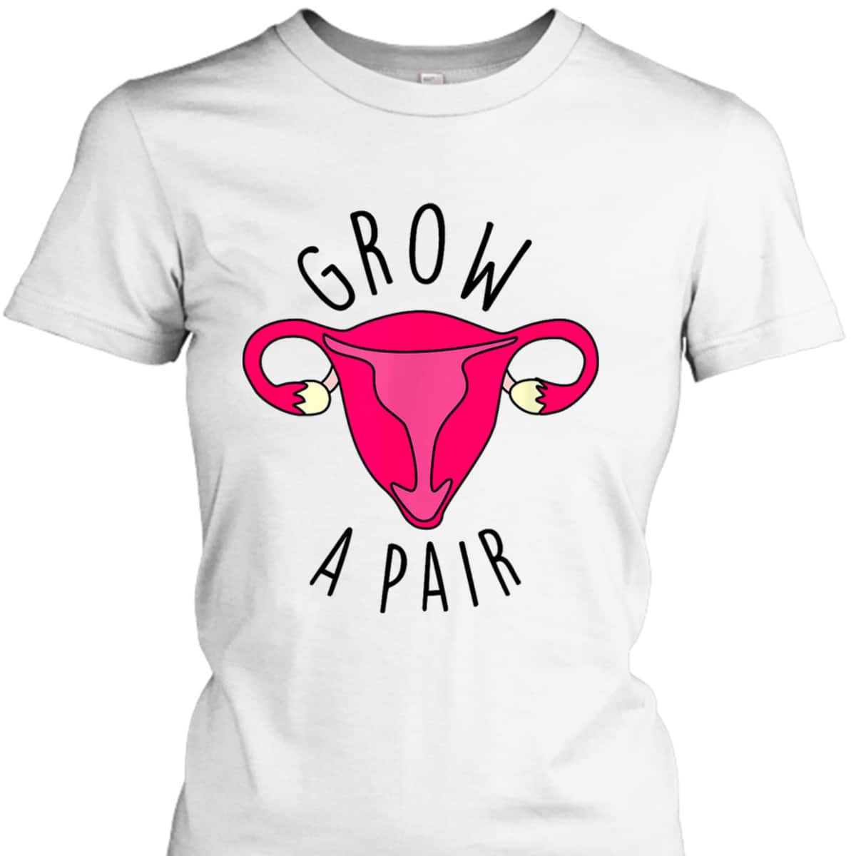 Grow A Pair Uterus Funny Pro Feminism Trendy Feminist Stuff T-Shirt Grow A Pair Uterus Funny Pro Feminism Trendy Feminist Stuff T-Shirt
