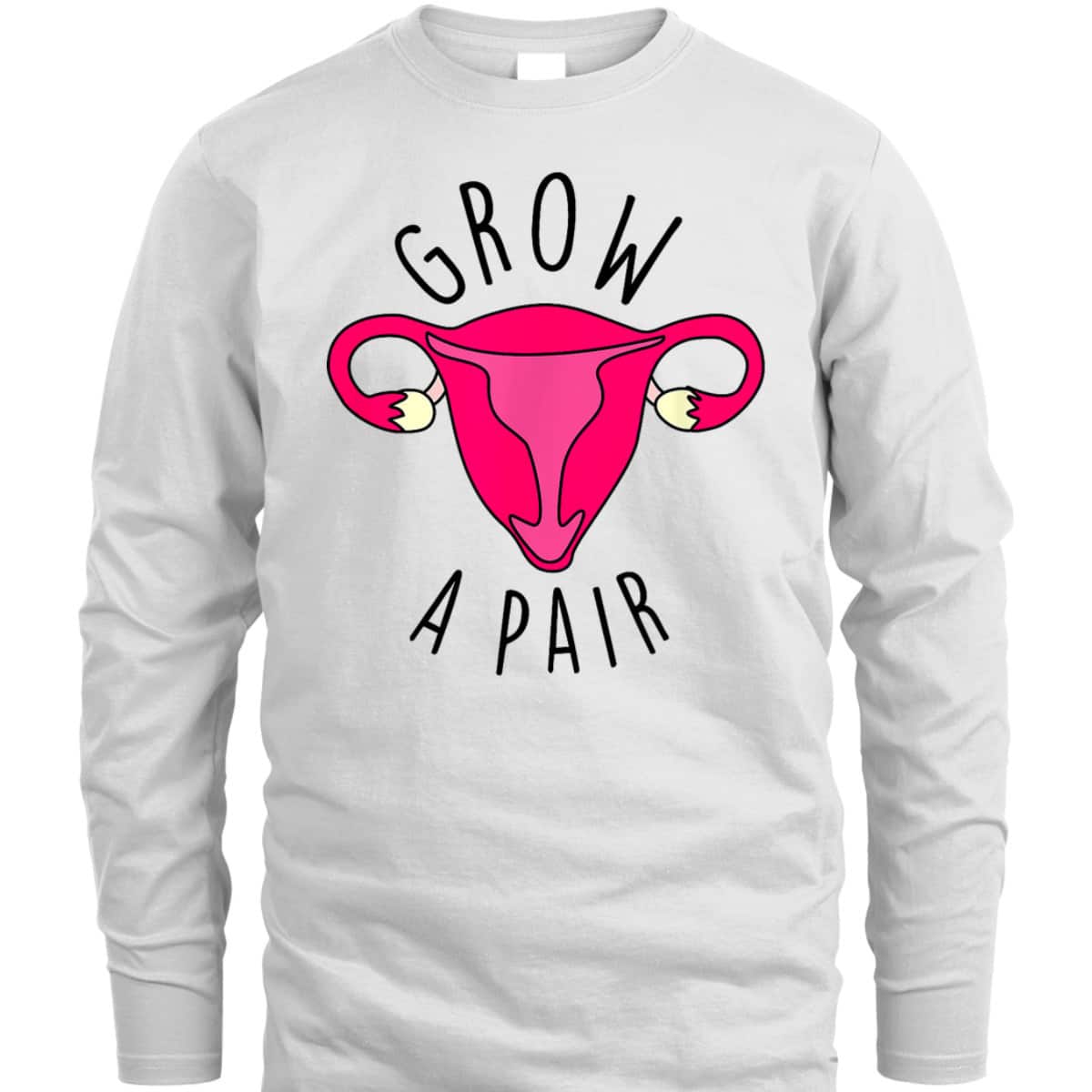 Grow A Pair Uterus Funny Pro Feminism Trendy Feminist Stuff T-Shirt Grow A Pair Uterus Funny Pro Feminism Trendy Feminist Stuff T-Shirt