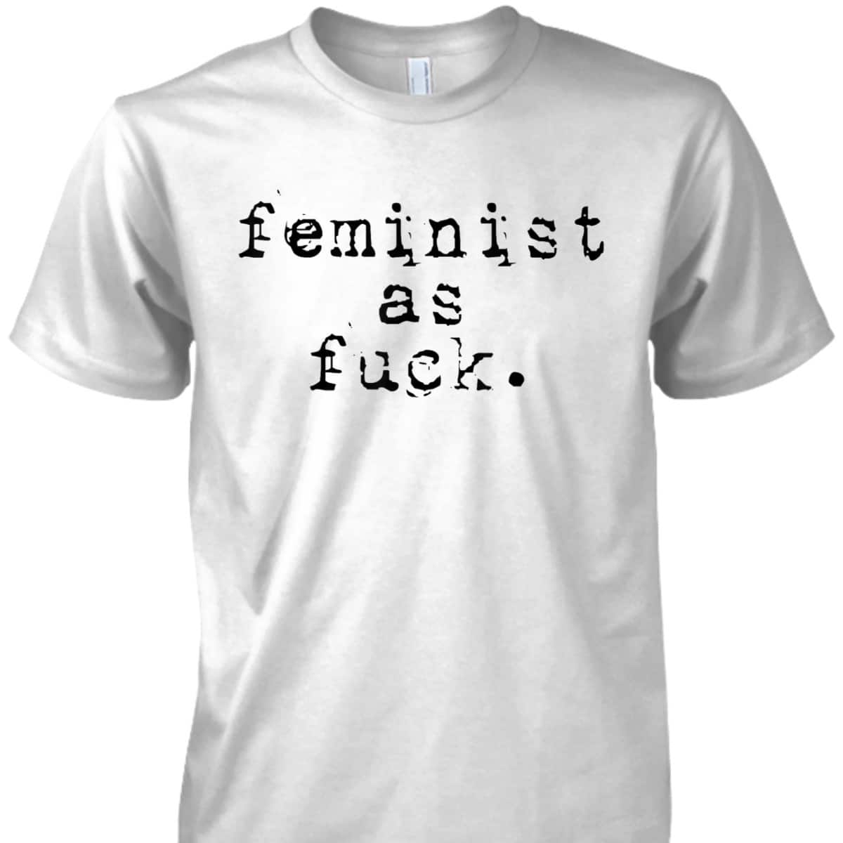 Feminist - Feminist As Fuck T-Shirt Feminist - Feminist As Fuck T-Shirt