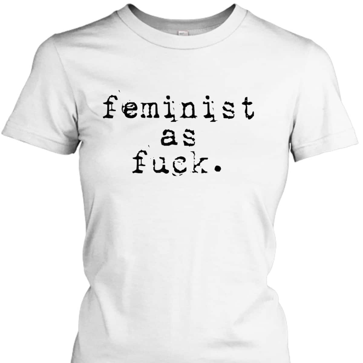 Feminist - Feminist As Fuck T-Shirt Feminist - Feminist As Fuck T-Shirt