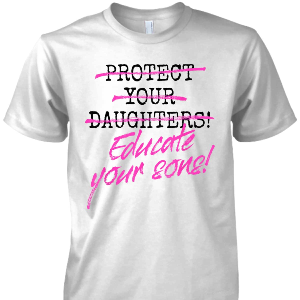 Protect Your Daughters Educate Your Sons Feminism Awareness T-Shirt Protect Your Daughters Educate Your Sons Feminism Awareness T-Shirt