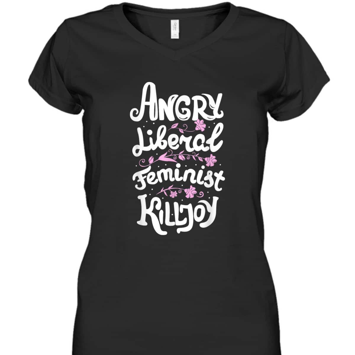 Angry Liberal Feminist Killjoy Women Rights T-Shirt Angry Liberal Feminist Killjoy Women Rights T-Shirt