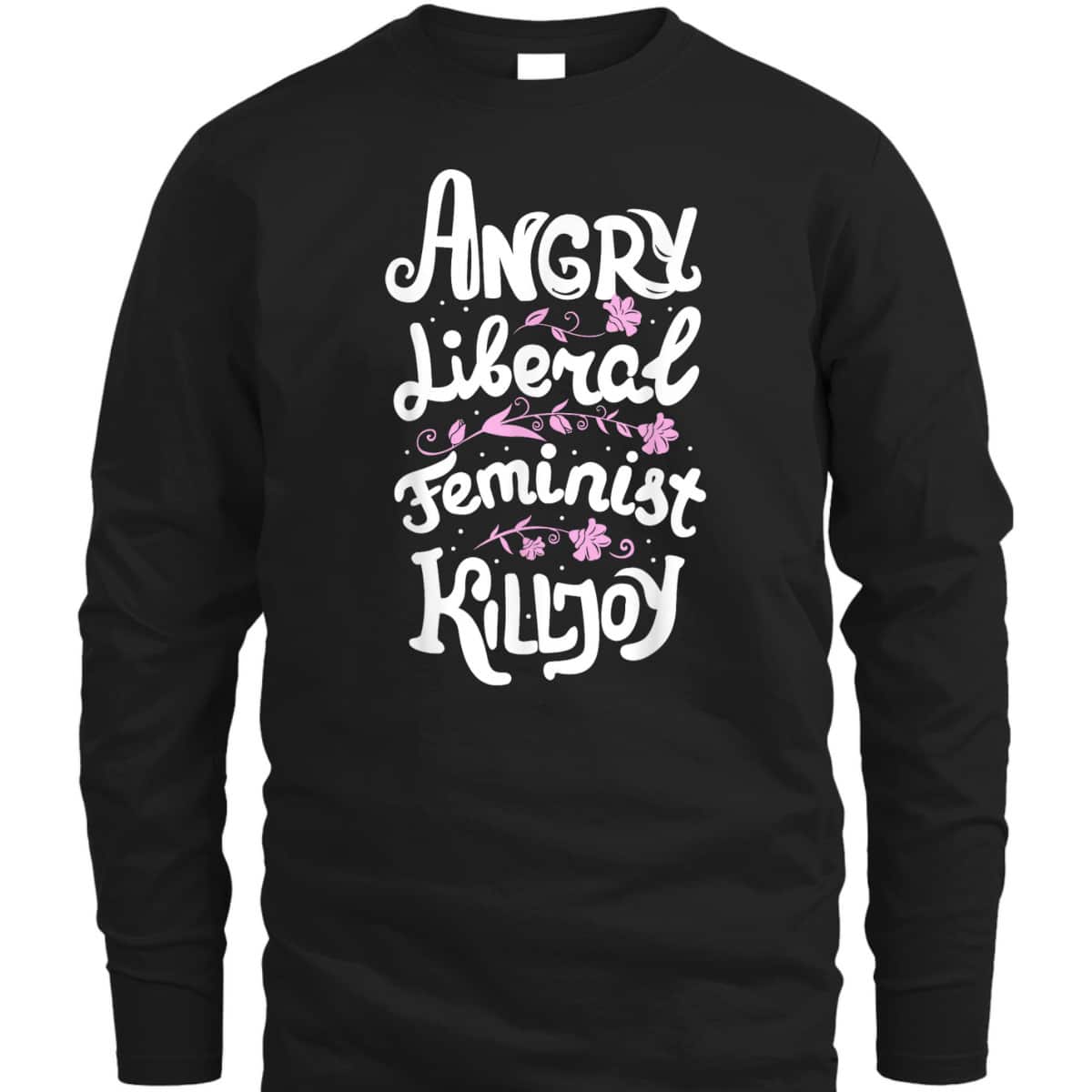 Angry Liberal Feminist Killjoy Women Rights T-Shirt