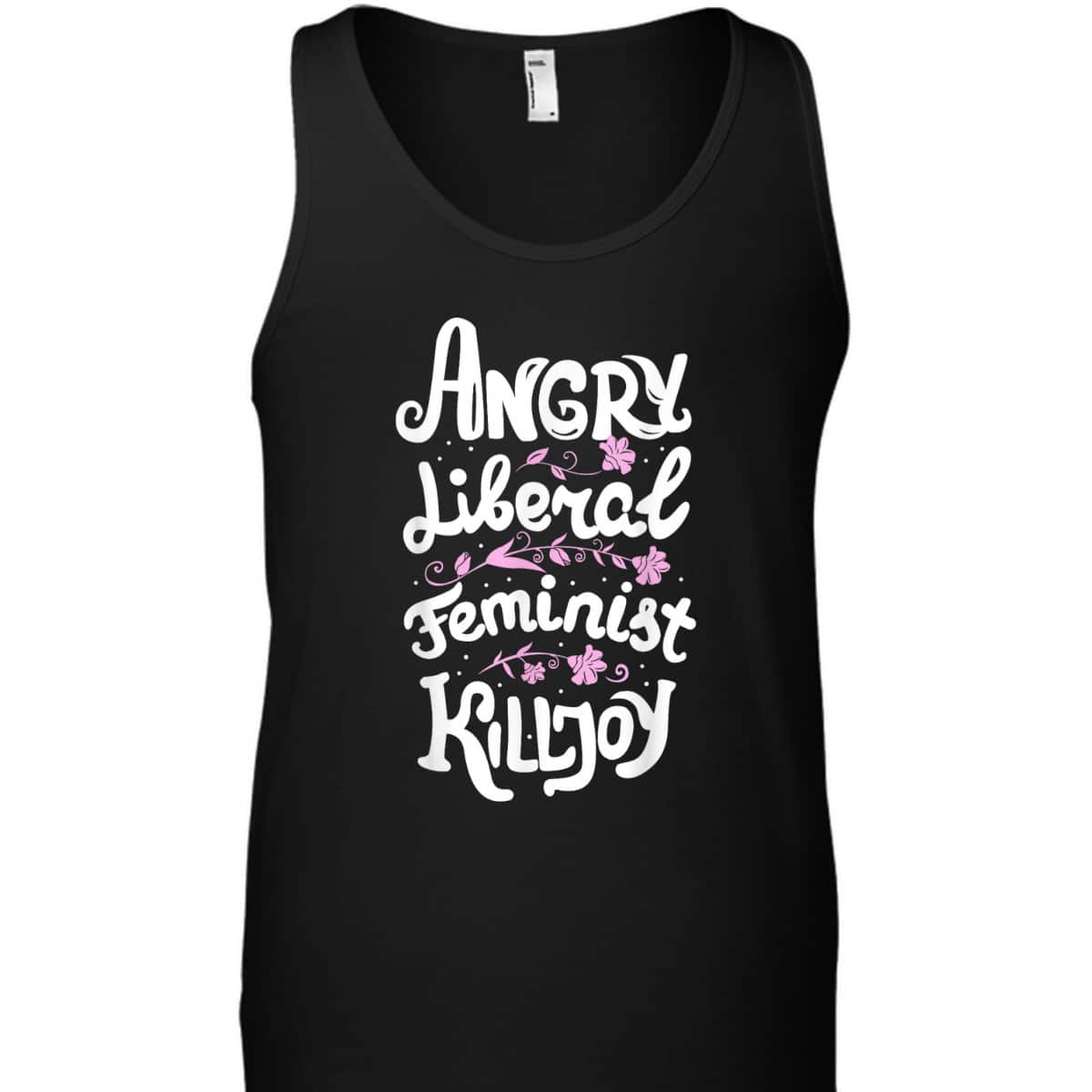 Angry Liberal Feminist Killjoy Women Rights T-Shirt Angry Liberal Feminist Killjoy Women Rights T-Shirt